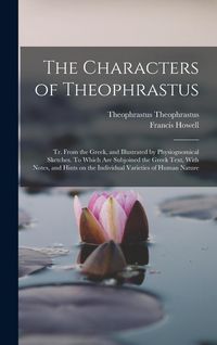 Produktbild: The Characters of Theophrastus; tr. From the Greek, and Illustrated by Physiognomical Sketches. To Which are Subjoined the Greek Text, With Notes, and