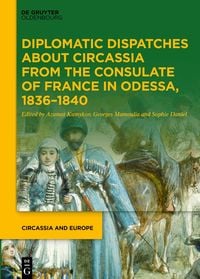 Produktbild: Diplomatic Dispatches about Circassia from the Consulate of France in Odessa, 1836&ndash;1840