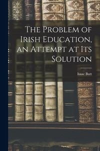 Produktbild: The Problem of Irish Education, an Attempt at its Solution