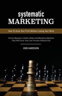 Produktbild: Systematic Marketing: How To Grow Your Firm Without Losing Your Mind