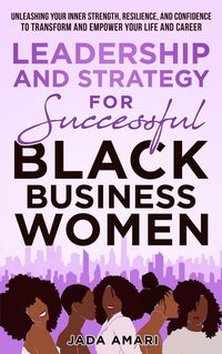 Produktbild: Leadership and Strategy for Successful Black Business Women: Unleashing Your Inner Strength, Resilience, and Confidence to Transform and Empower Your