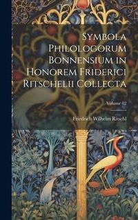 Produktbild: Symbola philologorum Bonnensium in honorem Friderici Ritschelii collecta; Volume 02