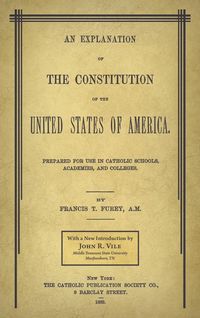 Produktbild: An Explanation of the Constitution of the United States of America Prepared for Use in Catholic Schools, Academies, and Colleges
