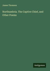 Produktbild: Northumbria. The Captive Chief, and Other Poems