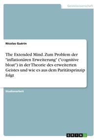 Produktbild: The Extended Mind. Zum Problem der "inflation&auml;ren Erweiterung" ("cognitive bloat") in der Theorie des erweiterten Geistes und wie es aus dem Parit&auml;tsprinzip folgt