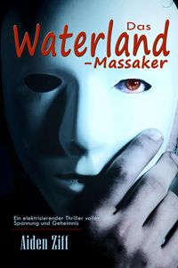 Produktbild: Das Waterland-Massaker: Ein elektrisierender Thriller voller Spannung und Geheimnis