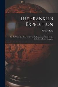 Produktbild: The Franklin Expedition [microform]: to His Grace the Duke of Newcastle, Secretary of State for the Colonies, a Letter of Appeal