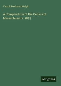 Produktbild: A Compendium of the Census of Massachusetts. 1875