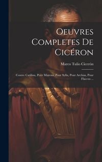 Produktbild: Oeuvres Completes De Cic&eacute;ron: Contre Catilina, Pour Murena, Pour Sylla, Pour Archias, Pour Flaccus ...