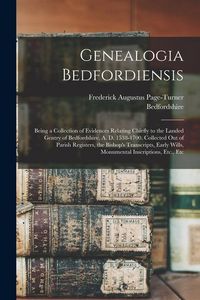 Produktbild: Genealogia Bedfordiensis; Being a Collection of Evidences Relating Chiefly to the Landed Gentry of Bedfordshire, A. D. 1538-1700. Collected out of Par