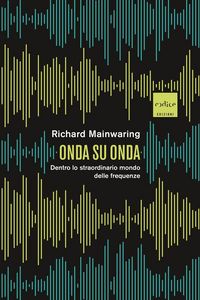 Produktbild: Onda su onda. Dentro lo straordinario mondo delle frequenze