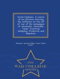 Produktbild: Great Captains. A course of six lectures showing the influence on the art of war of the campaigns of Alexander, Hannibal, C&aelig;sar, Gustavus Adolphus, Fr