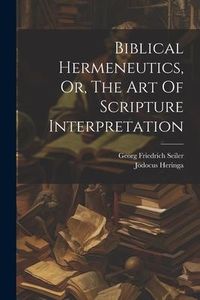 Produktbild: Biblical Hermeneutics, Or, The Art Of Scripture Interpretation
