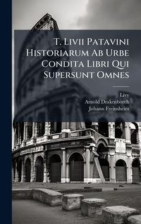 Produktbild: T. Livii Patavini Historiarum Ab Urbe Condita Libri Qui Supersunt Omnes