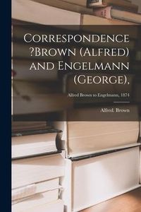 Produktbild: Correspondence ?Brown (Alfred) and Engelmann (George); Alfred Brown to Engelmann, 1874