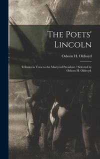 Produktbild: The Poets' Lincoln: Tributes in Verse to the Martyred President / Selected by Osborn H. Oldroyd.