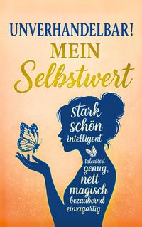 Produktbild: Unverhandelbar! Mein Selbstwert: Wie du aufh&ouml;rst, dich zu beweisen und lernst, dir selbst zu vertrauen; Schluss mit Selbstzweifeln, Vergleichen und fa