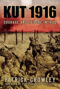 Produktbild: Crowley, P: Kut 1916: Courage and Failure in Iraq