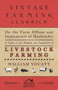 Produktbild: On the Farm Offices and Implements of Husbandry - A Guide to the Methods and Equipment of Livestock Farming