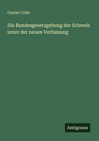 Produktbild: Die Bundesgesetzgebung der Schweiz unter der neuen Verfassung