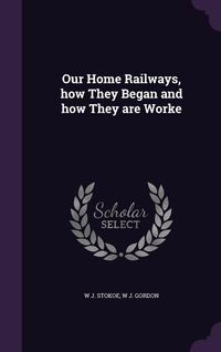 Produktbild: Our Home Railways, how They Began and how They are Worke