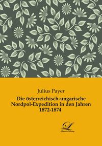 Produktbild: Die &ouml;sterreichisch-ungarische Nordpol-Expedition in den Jahren 1872-1874