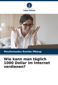 Produktbild: Wie kann man t&auml;glich 1000 Dollar im Internet verdienen?