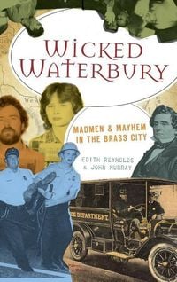 Produktbild: Wicked Waterbury: Madmen & Mayhem in the Brass City