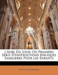 Produktbild: L'Aube Du Jour; Ou Premire Serie D'Instructions Bibliques Fa