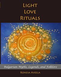 Produktbild: Light Love Rituals: Bulgarian Myths, Legends, and Folklore
