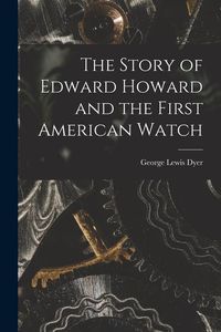 Produktbild: The Story of Edward Howard and the First American Watch