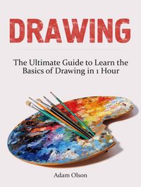 Produktbild: Drawing: The Ultimate Guide to Learn the Basics of Drawing in 1 Hour