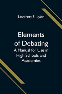 Produktbild: Elements of Debating; A Manual for Use in High Schools and Academies