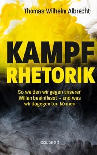Produktbild: Kampfrhetorik: So werden wir gegen unseren Willen beeinflusst &ndash; und was wir dagegen tun k&ouml;nnen. Manipulation und Framing, verbale Attacken und Polemik: Rhetorische Tricks erkennen, entlarven & kontern