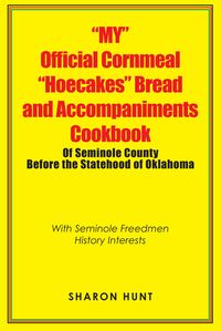 Produktbild: "My" Official Cornmeal "Hoecakes" Bread and Accompaniments Cookbook of Seminole County Before the Statehood of Oklahoma