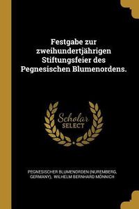 Produktbild: Festgabe Zur Zweihundertj&auml;hrigen Stiftungsfeier Des Pegnesischen Blumenordens.