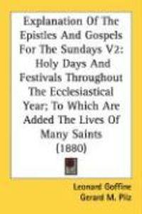 Produktbild: Explanation of the Epistles and Gospels for the Sundays V2: Holy Days and Festivals Throughout the Ecclesiastical Year; To Which Are Added the Lives o