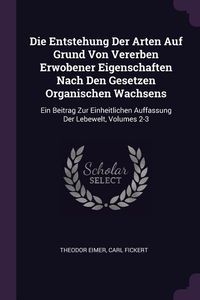 Produktbild: Die Entstehung Der Arten Auf Grund Von Vererben Erwobener Eigenschaften Nach Den Gesetzen Organischen Wachsens
