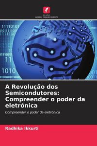 Produktbild: A Revolu&ccedil;&atilde;o dos Semicondutores: Compreender o poder da eletr&oacute;nica
