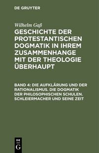 Produktbild: Die Aufkl&auml;rung und der Rationalismus. Die Dogmatik der philosophischen Schulen. Schleiermacher und seine Zeit