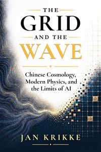 Produktbild: The Grid and The Wave: Chinese Cosmology, Modern Physics, and the Limits of AI