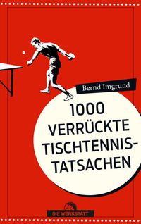 Bild vom Artikel Tausend verrückte Tischtennis-Tatsachen vom Autor Bernd Imgrund