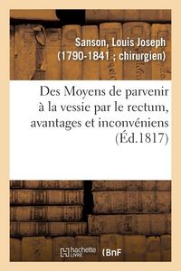 Produktbild: Des Moyens de parvenir &agrave; la vessie par le rectum, avantages et inconv&eacute;niens attach&eacute;s &agrave; cette m&eacute;thode