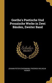 Bild vom Artikel Goethe's Poetische Und Prosaische Werke in Zwei Bänden, Zweiter Band vom Autor Johann Peter Eckermann