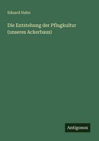 Produktbild: Die Entstehung der Pflugkultur (unseres Ackerbaus)