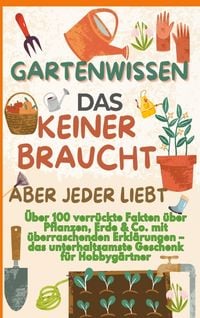 Produktbild: GARTENWISSEN, DAS KEINER BRAUCHT - ABER JEDER LIEBT : &Uuml;ber 100 verr&uuml;ckte Fakten &uuml;ber Pflanzen, Erde & Co. mit &uuml;berraschenden Erkl&auml;rungen