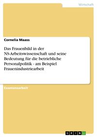 Produktbild: Das Frauenbild in der NS-Arbeitswissenschaft und seine Bedeutung f&uuml;r die betriebliche Personalpolitik - am Beispiel Frauenindustriearbeit