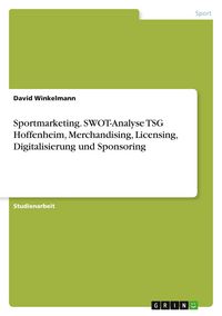 Produktbild: Sportmarketing. SWOT-Analyse TSG Hoffenheim, Merchandising, Licensing, Digitalisierung und Sponsoring
