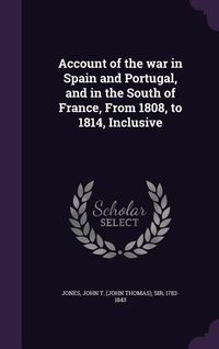 Produktbild: Account of the war in Spain and Portugal, and in the South of France, From 1808, to 1814, Inclusive