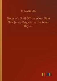 Produktbild: Notes of a Staff Officer of our First New Jersey Brigade on the Seven Day's ...